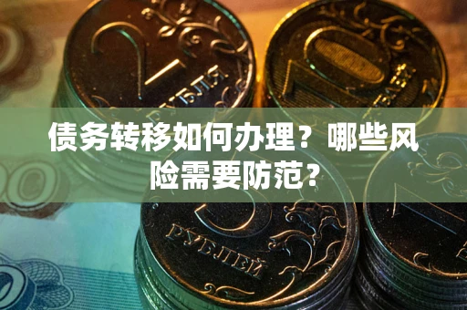 济南债务转移如何办理？哪些风险需要防范？