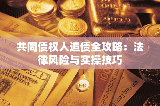 济南共同债权人追债全攻略：法律风险与实操技巧