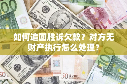 济南如何追回胜诉欠款？对方无财产执行怎么处理？
