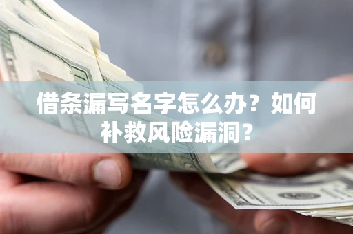 济南借条漏写名字怎么办？如何补救风险漏洞？