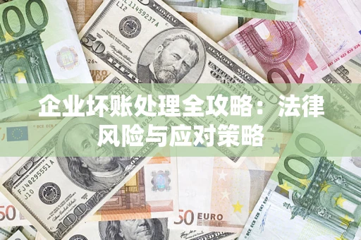 济南企业坏账处理全攻略：法律风险与应对策略