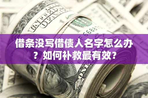 济南借条没写借债人名字怎么办？如何补救最有效？