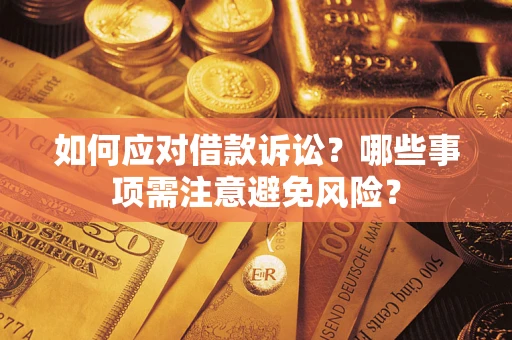 济南如何应对借款诉讼？哪些事项需注意避免风险？