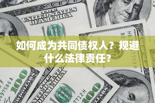 济南如何成为共同债权人？规避什么法律责任？