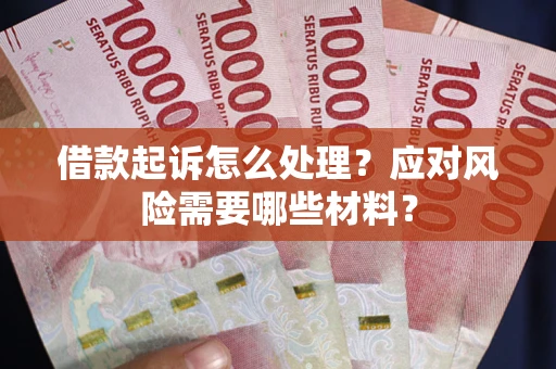 济南借款起诉怎么处理？应对风险需要哪些材料？