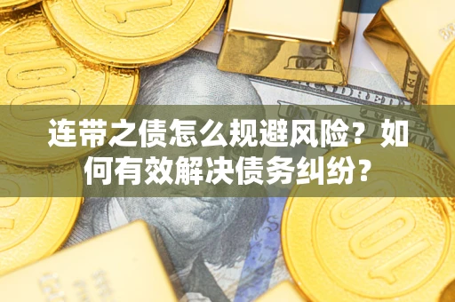 济南连带之债怎么规避风险？如何有效解决债务纠纷？