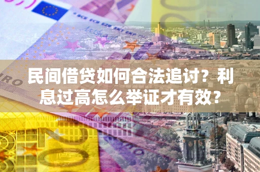 济南民间借贷如何合法追讨？利息过高怎么举证才有效？