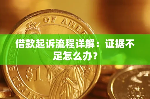 济南借款起诉流程详解：证据不足怎么办？