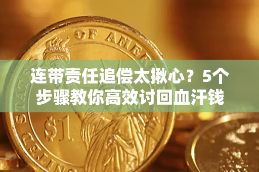 济南连带责任追偿太揪心？5个步骤教你高效讨回血汗钱