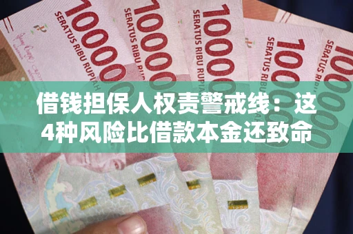 济南借钱担保人权责警戒线：这4种风险比借款本金还致命