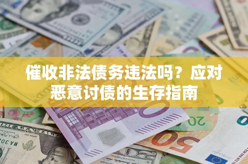 济南催收非法债务违法吗？应对恶意讨债的生存指南