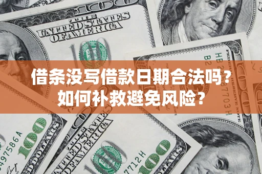 济南借条没写借款日期合法吗？如何补救避免风险？