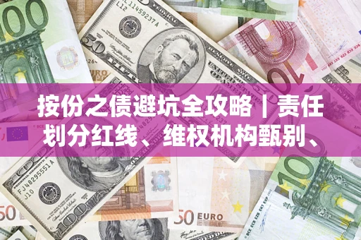 济南按份之债避坑全攻略｜责任划分红线、维权机构甄别、纠纷处理全流程拆解