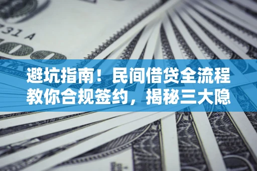 济南避坑指南！民间借贷全流程教你合规签约，揭秘三大隐形陷阱