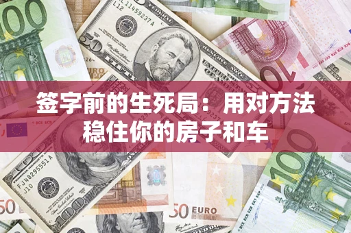 济南签字前的生死局：用对方法稳住你的房子和车