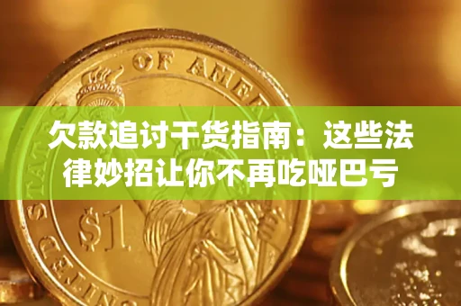 济南欠款追讨干货指南：这些法律妙招让你不再吃哑巴亏