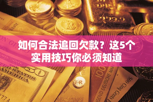济南如何合法追回欠款？这5个实用技巧你必须知道
