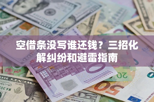 济南空借条没写谁还钱？三招化解纠纷和避雷指南