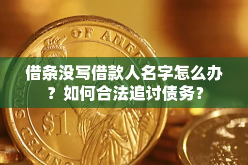 济南借条没写借款人名字怎么办？如何合法追讨债务？