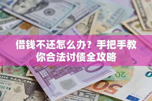 济南借钱不还怎么办？手把手教你合法讨债全攻略