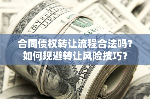 济南合同债权转让流程合法吗？如何规避转让风险技巧？