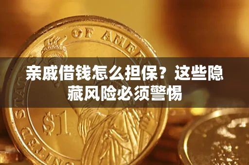 济南亲戚借钱怎么担保？这些隐藏风险必须警惕