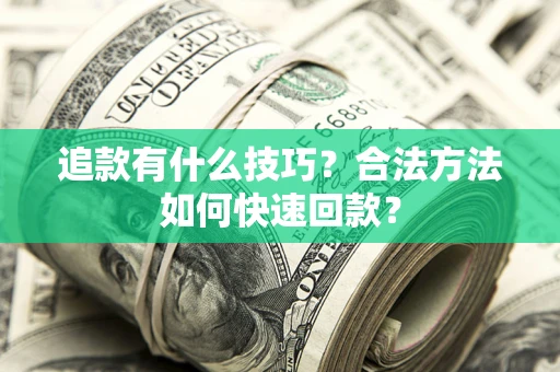 济南追款有什么技巧？合法方法如何快速回款？