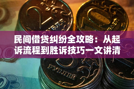 济南民间借贷纠纷全攻略：从起诉流程到胜诉技巧一文讲清