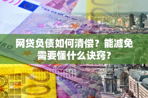济南网贷负债如何清偿？能减免需要懂什么诀窍？
