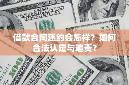 济南借款合同违约会怎样？如何合法认定与追责？