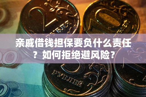 济南亲戚借钱担保要负什么责任？如何拒绝避风险？