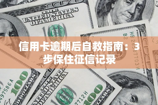 济南信用卡逾期后自救指南：3步保住征信记录