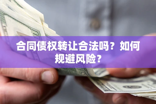 济南合同债权转让合法吗?如何规避风险? 济南合同债权转让合法吗?如何规避风险?