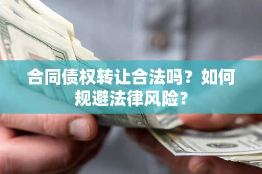 济南合同债权转让合法吗？如何规避法律风险？