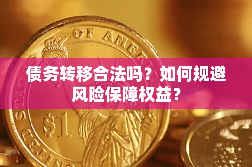 济南债务转移合法吗？如何规避风险保障权益？