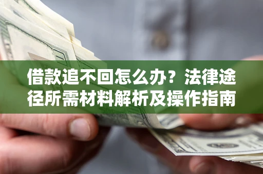 济南借款追不回怎么办?法律途径所需材料解析及操作指南 济南借款追不回怎么办?法律途径所需材料解析及操作指南
