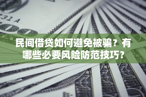 济南民间借贷如何避免被骗？有哪些必要风险防范技巧？