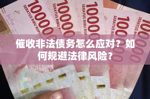 济南催收非法债务怎么应对？如何规避法律风险？