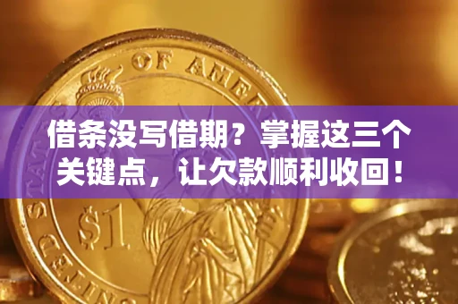 济南借条没写借期？掌握这三个关键点，让欠款顺利收回！