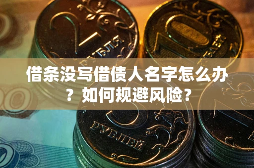 济南借条没写借债人名字怎么办？如何规避风险？