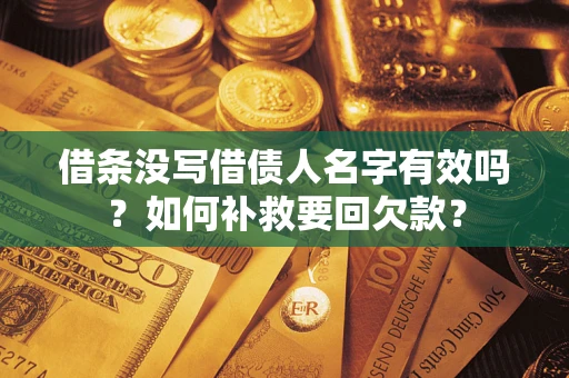 济南借条没写借债人名字有效吗？如何补救要回欠款？
