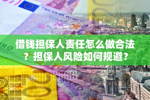 济南借钱担保人责任怎么做合法？担保人风险如何规避？