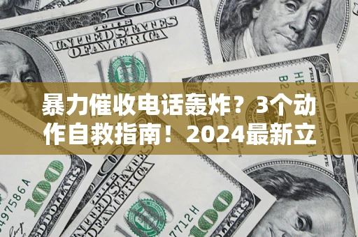 济南暴力催收电话轰炸？3个动作自救指南！2024最新立案标准全解析