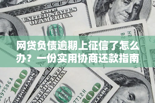 济南网贷负债逾期上征信了怎么办？一份实用协商还款指南请收好