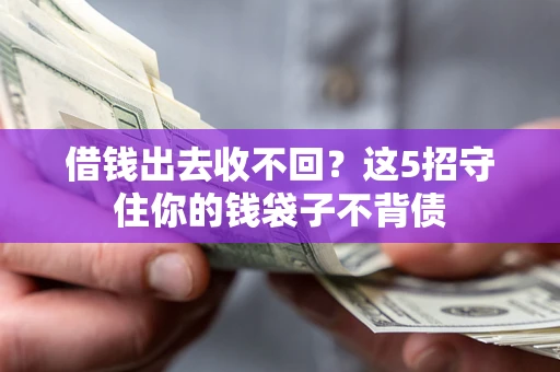 济南借钱出去收不回？这5招守住你的钱袋子不背债