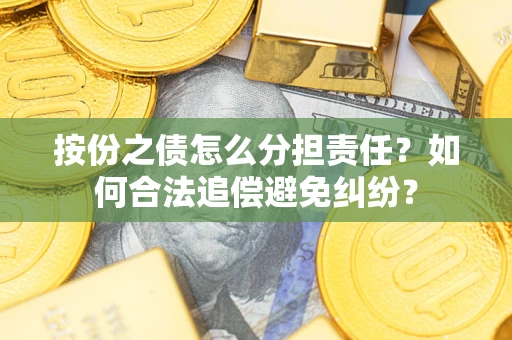 济南按份之债怎么分担责任？如何合法追偿避免纠纷？