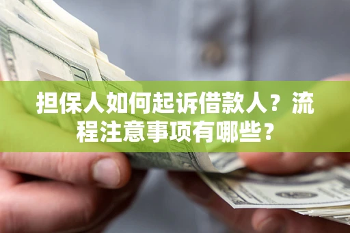 济南担保人如何起诉借款人？流程注意事项有哪些？