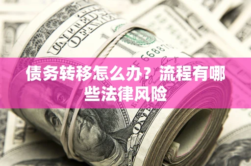 济南债务转移怎么办？流程有哪些法律风险