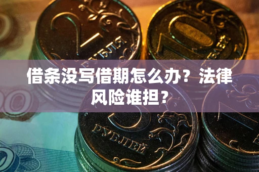 济南借条没写借期怎么办？法律风险谁担？